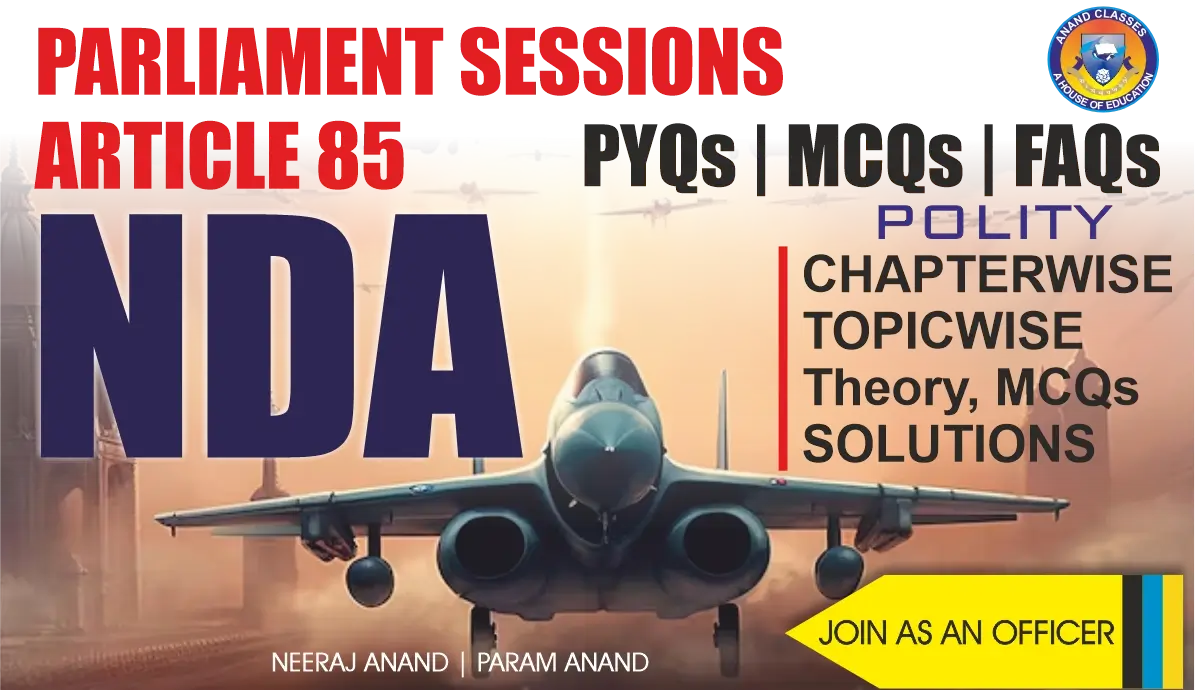 Anand Classes provides detailed Sessions of Parliament (Budget, Monsoon, Winter) and Joint Session – Article 85 Polity Notes for NDA, covering the constitutional provisions, duration, summoning, and prorogation of sessions, along with the special procedure of a Joint Session of Parliament. These notes simplify key concepts in an exam-oriented manner to strengthen your NDA GAT preparation. Click the print button to download study material and notes.